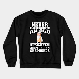 Never Underestimate an Old Man with Australian Shepherds Crewneck Sweatshirt